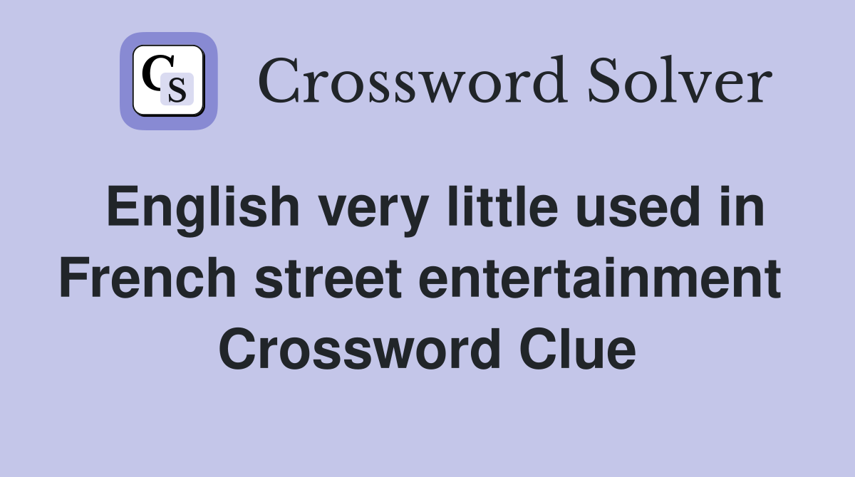 English very little used in French street entertainment  Crossword Clue