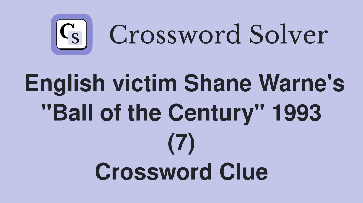 English victim Shane Warne's "Ball of the Century" 1993 (7) Crossword Clue