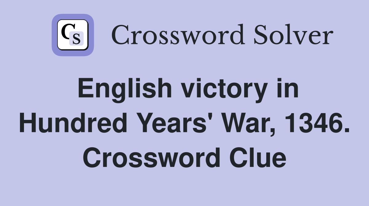 English victory in Hundred Years' War, 1346. Crossword Clue