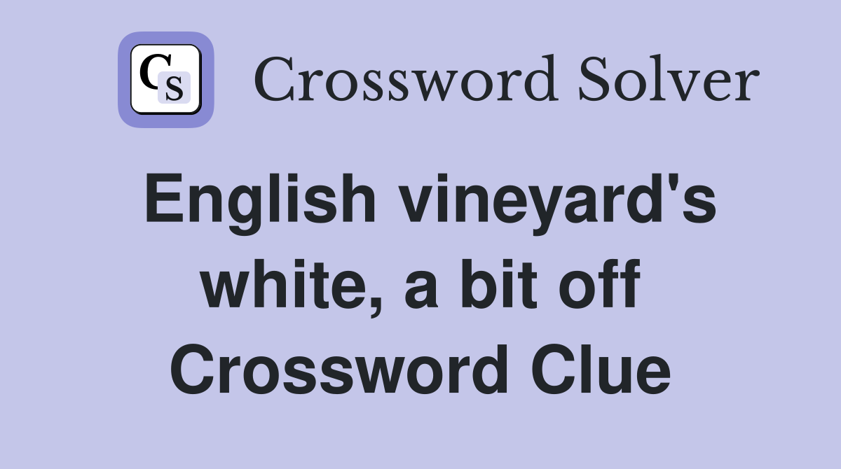 English vineyard's white, a bit off Crossword Clue