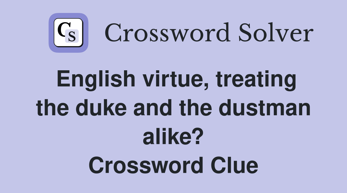 English virtue, treating the duke and the dustman alike? Crossword Clue