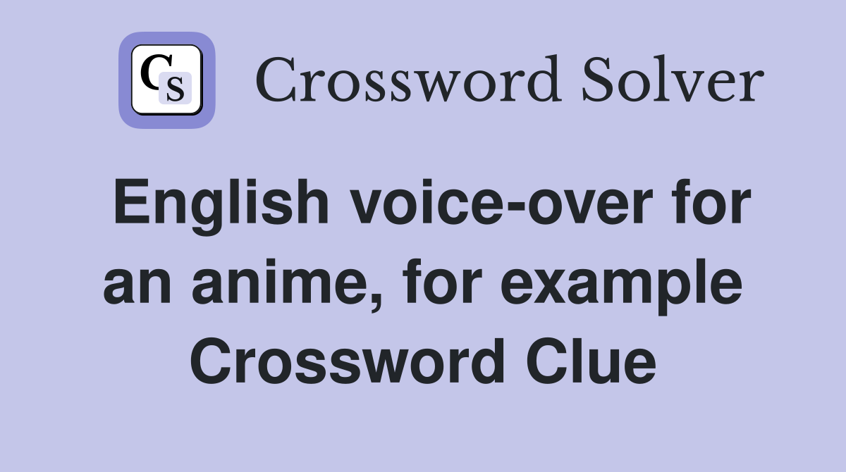 English voice-over for an anime, for example Crossword Clue