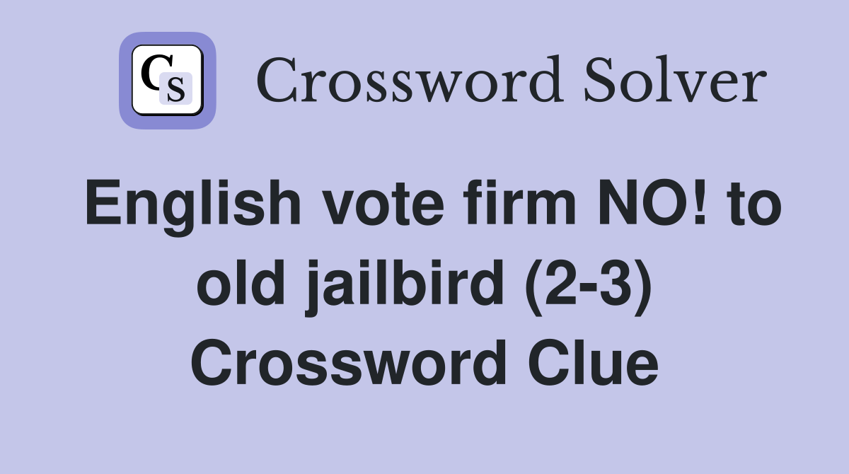 English vote firm NO! to old jailbird (2-3) Crossword Clue