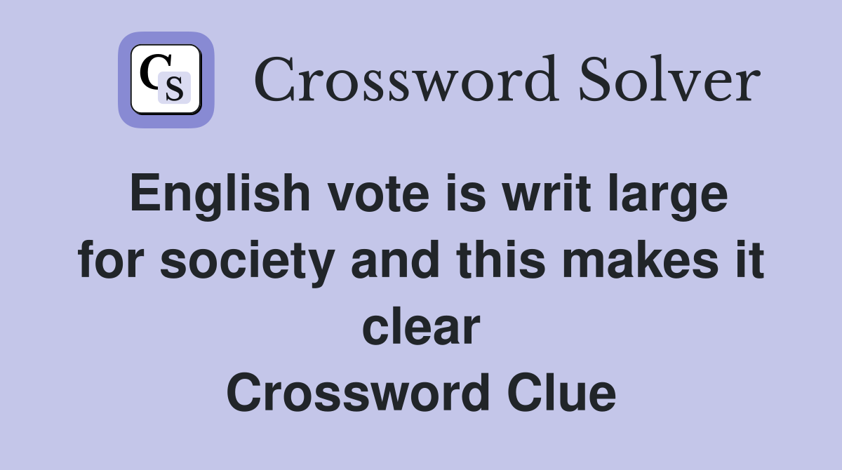 English vote is writ large for society and this makes it clear Crossword Clue