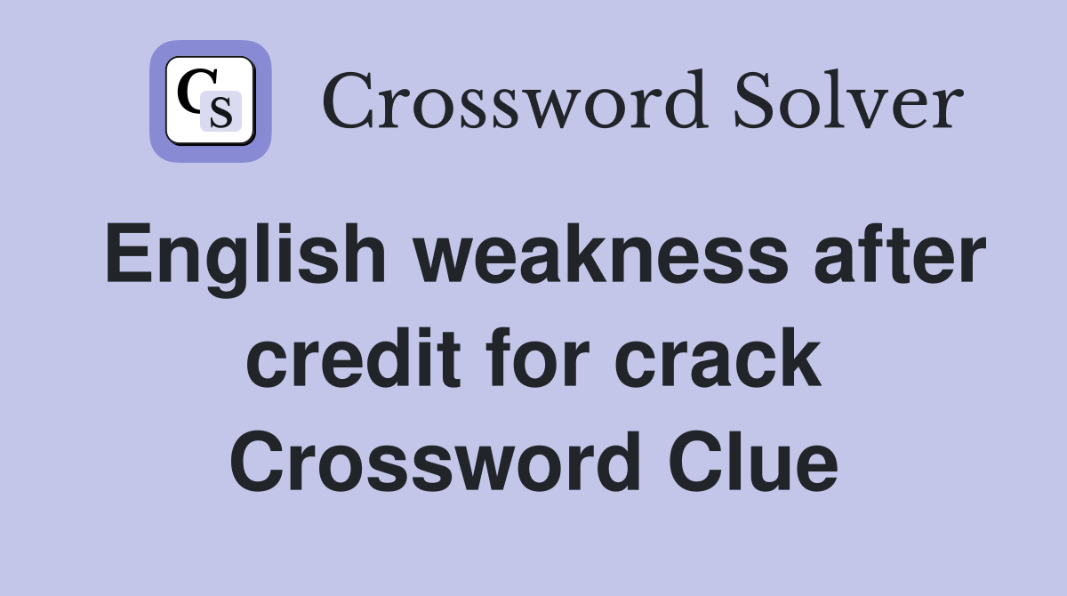 English weakness after credit for crack Crossword Clue