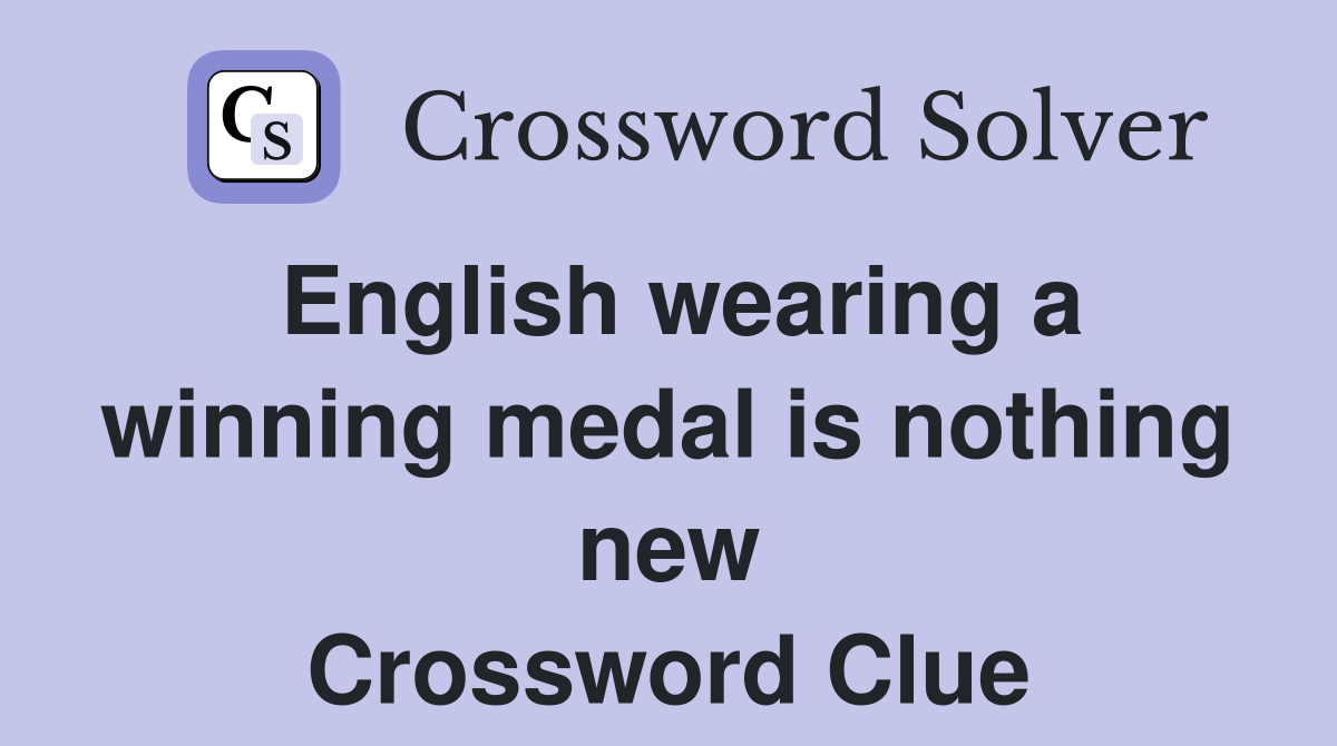 English wearing a winning medal is nothing new Crossword Clue