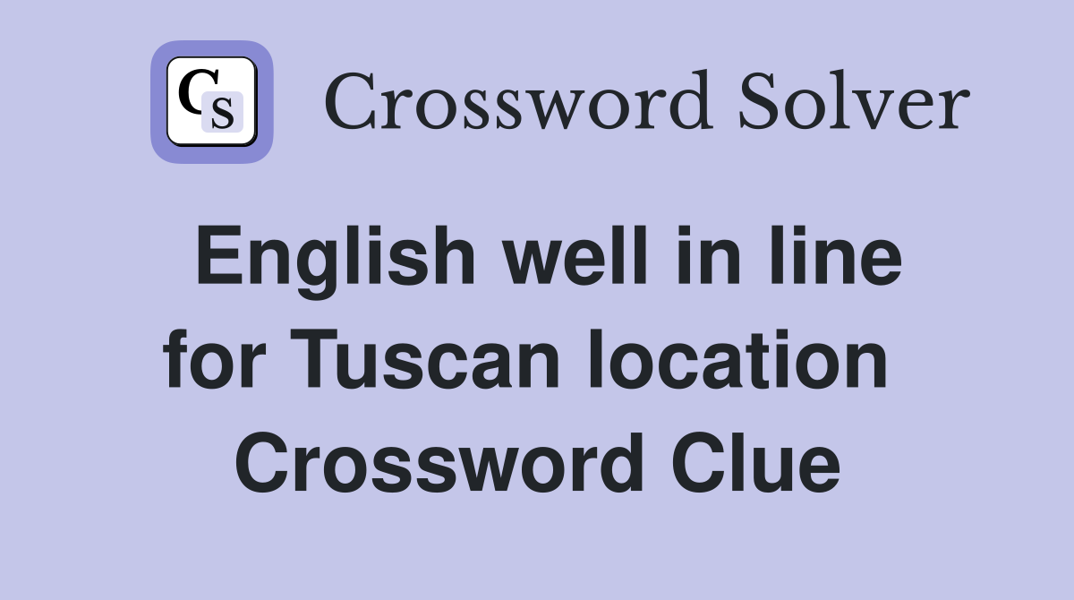 English well in line for Tuscan location  Crossword Clue