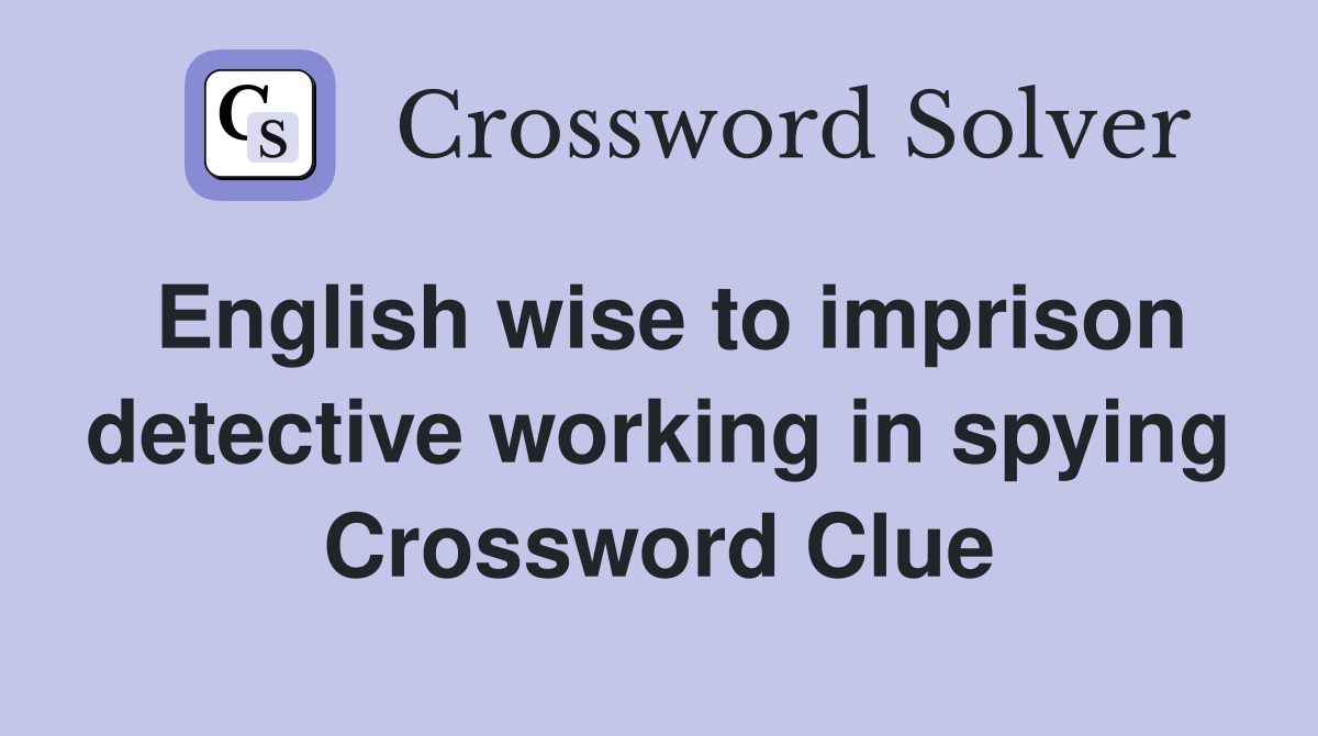 English wise to imprison detective working in spying Crossword Clue