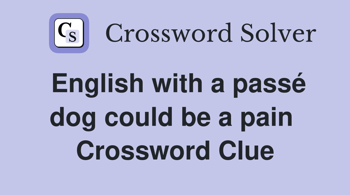 English with a passé dog could be a pain  Crossword Clue