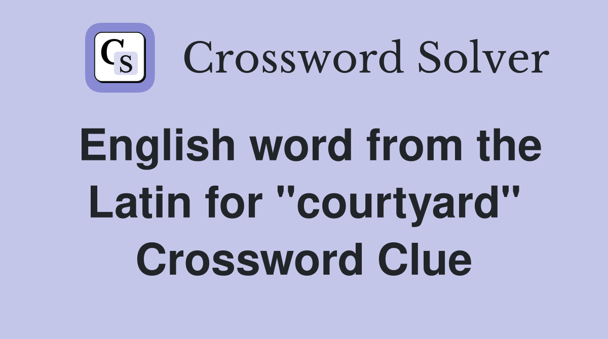 English word from the Latin for "courtyard" Crossword Clue