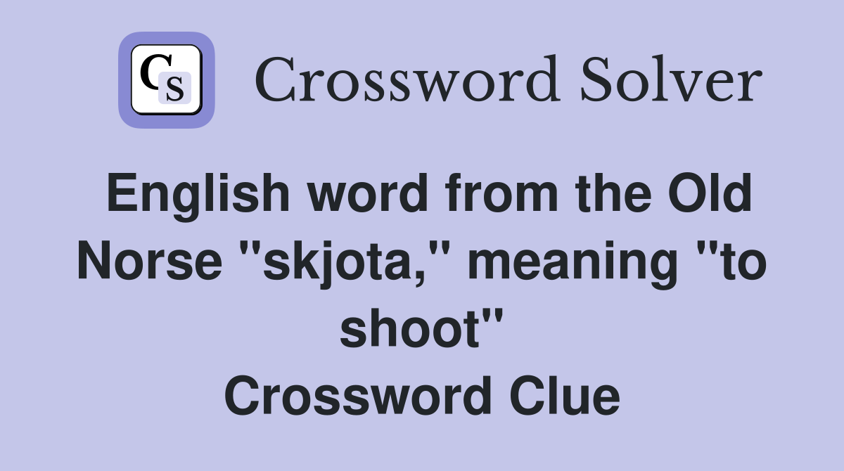 English word from the Old Norse "skjota," meaning "to shoot" Crossword Clue