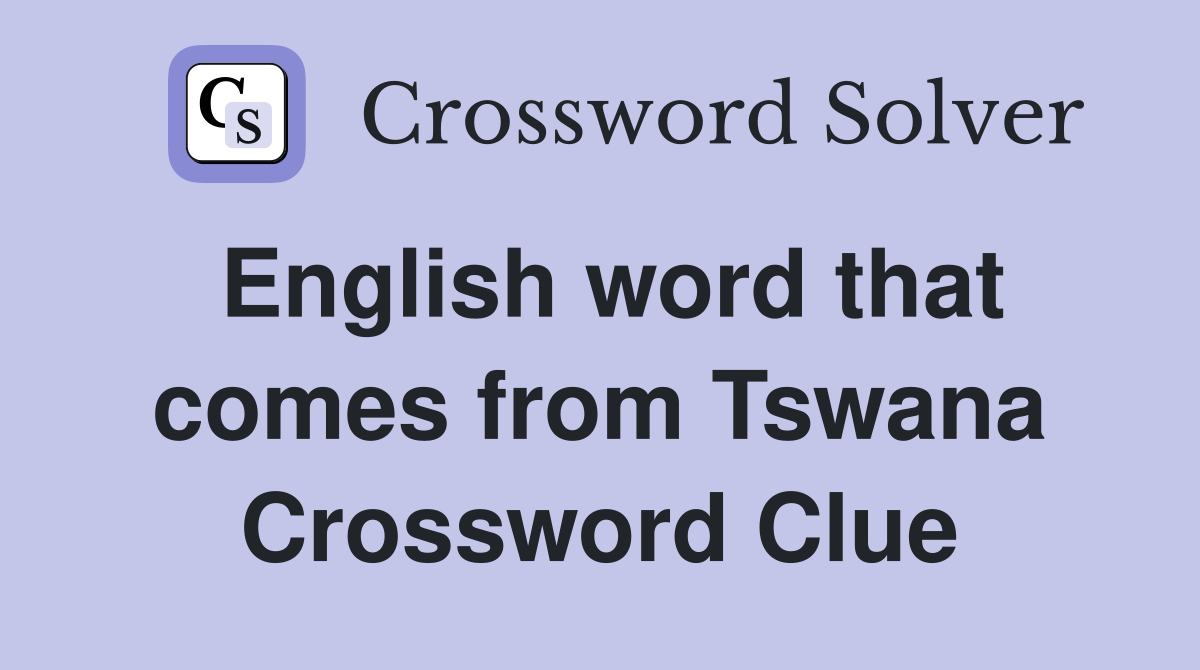 English word that comes from Tswana Crossword Clue