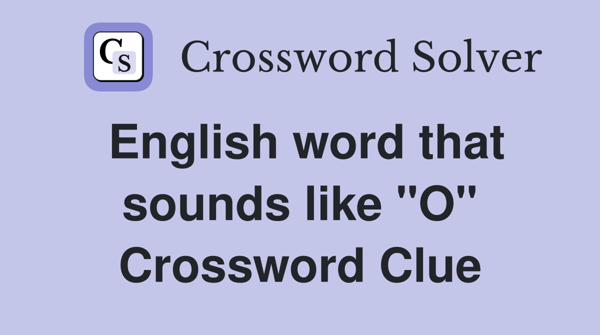 English word that sounds like "O" Crossword Clue