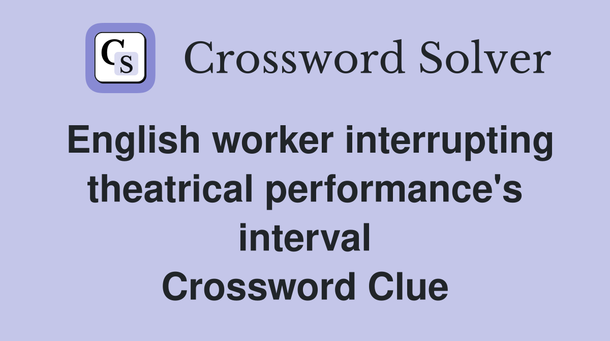 English worker interrupting theatrical performance's interval Crossword Clue