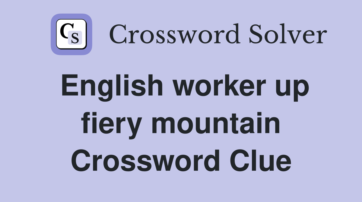 English worker up fiery mountain Crossword Clue