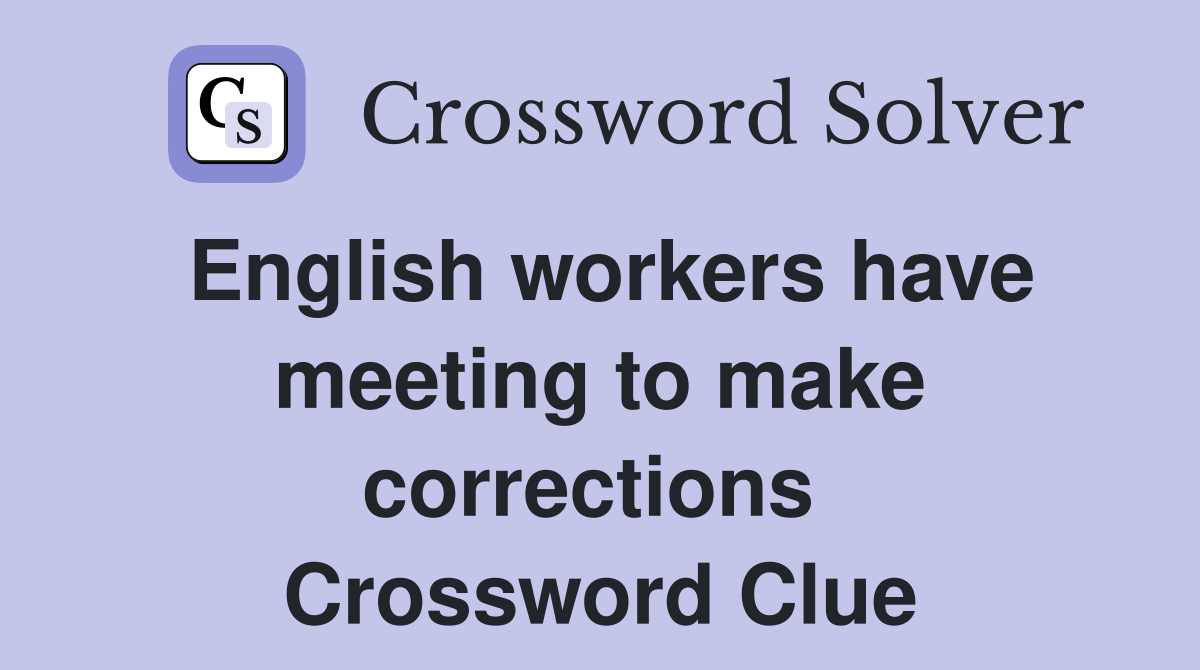 English workers have meeting to make corrections  Crossword Clue