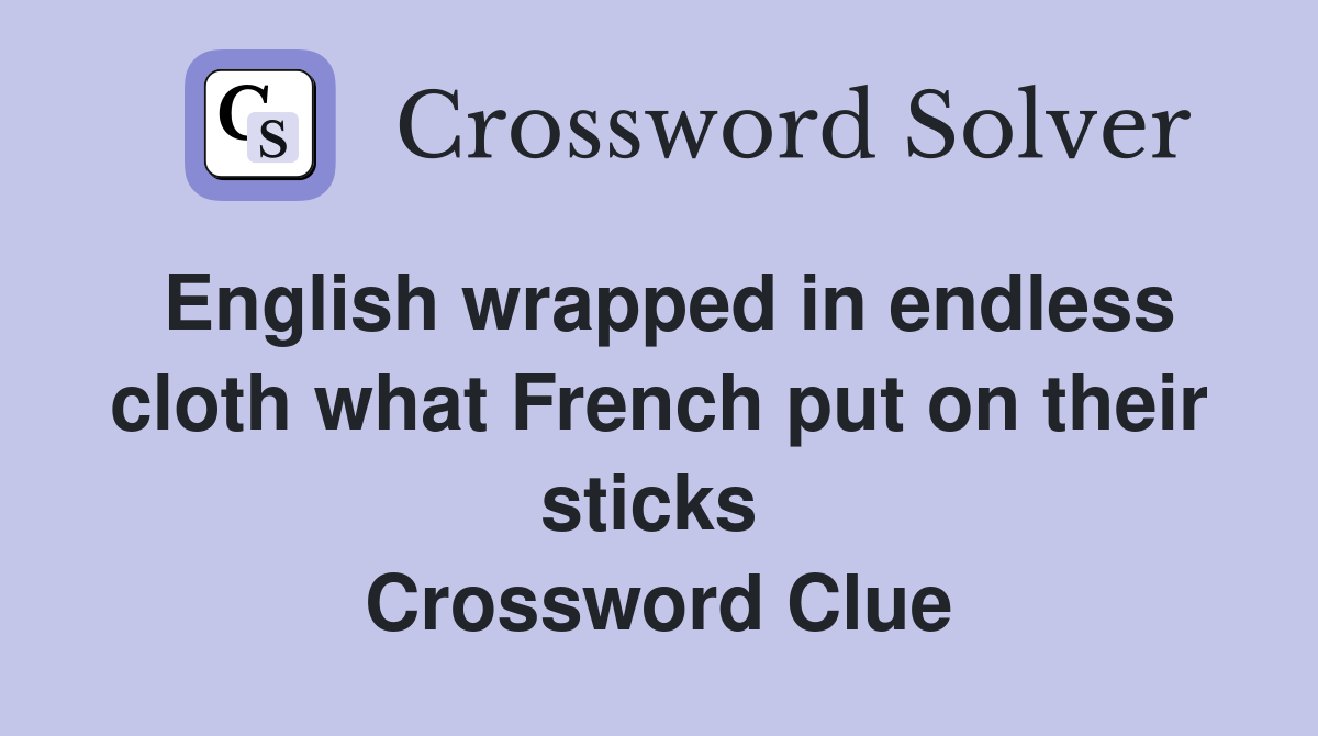 English wrapped in endless cloth what French put on their sticks  Crossword Clue