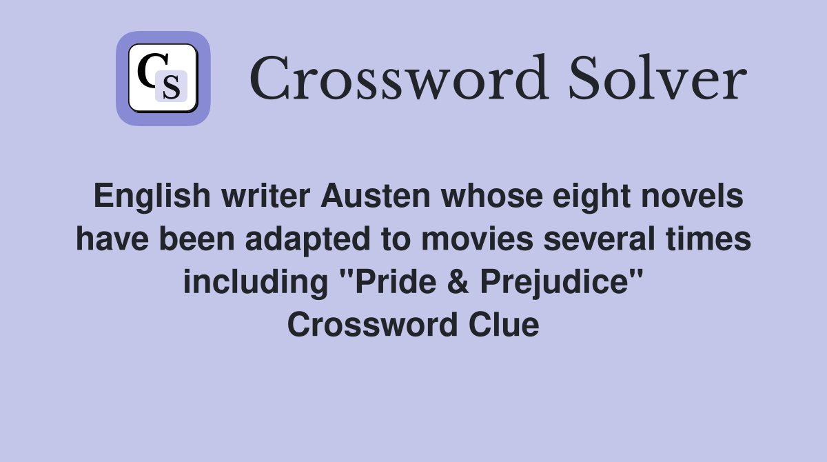 English writer Austen whose eight novels have been adapted to movies several times including "Pride & Prejudice" Crossword Clue