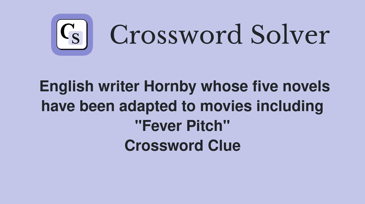 English writer Hornby whose five novels have been adapted to movies including "Fever Pitch" Crossword Clue