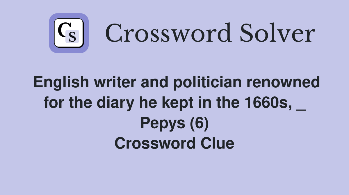 English writer and politician renowned for the diary he kept in the 1660s, _ Pepys (6) Crossword Clue