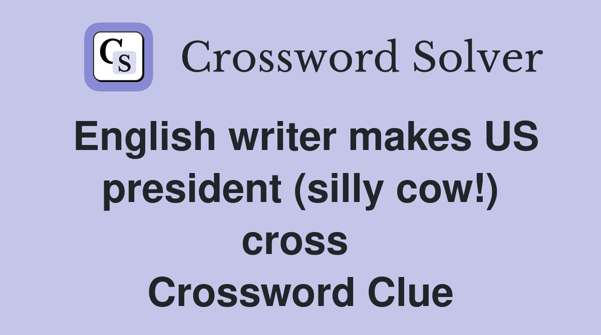 English writer makes US president (silly cow!) cross  Crossword Clue