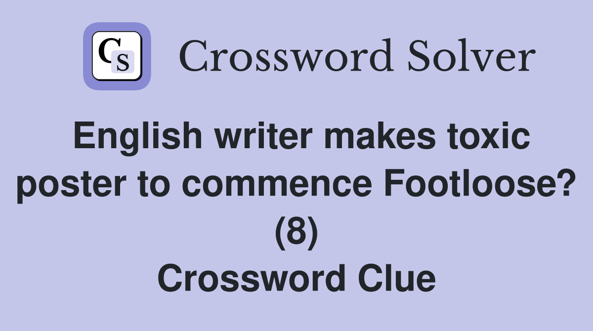 English writer makes toxic poster to commence Footloose? (8) Crossword Clue