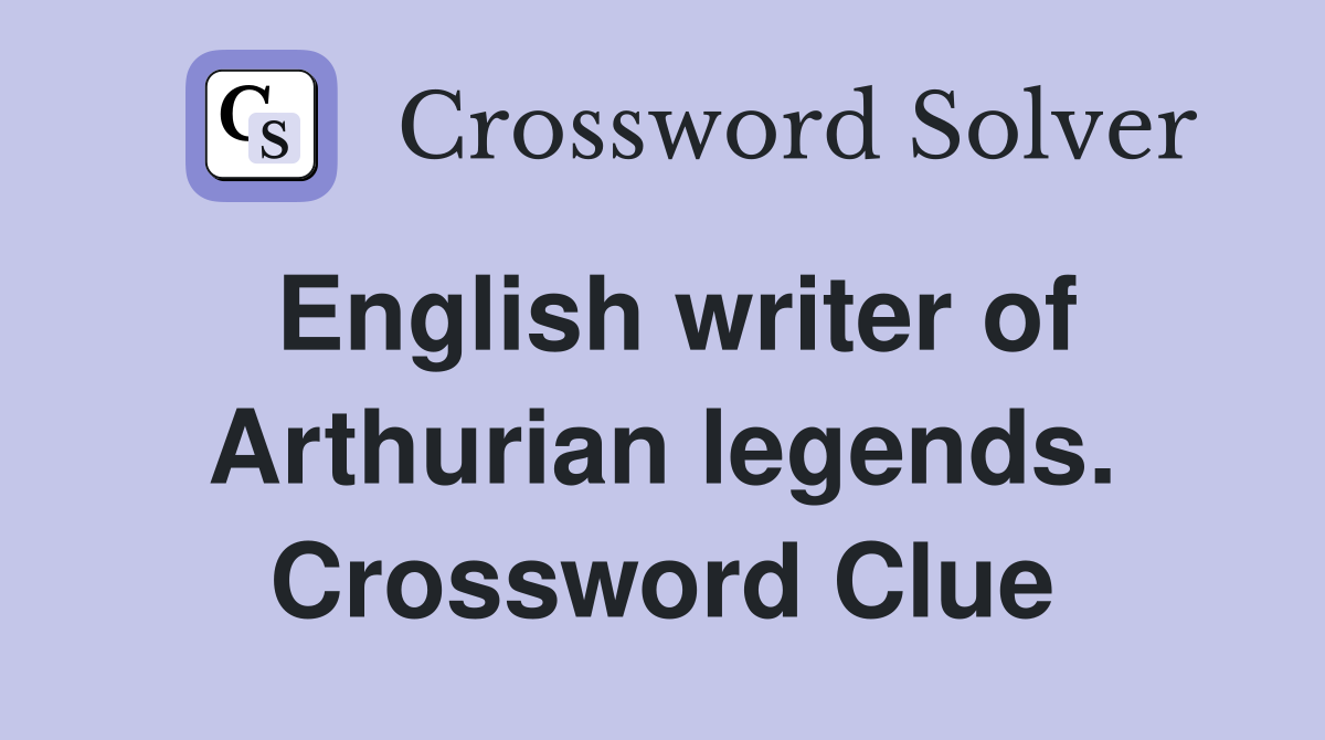 English writer of Arthurian legends. Crossword Clue