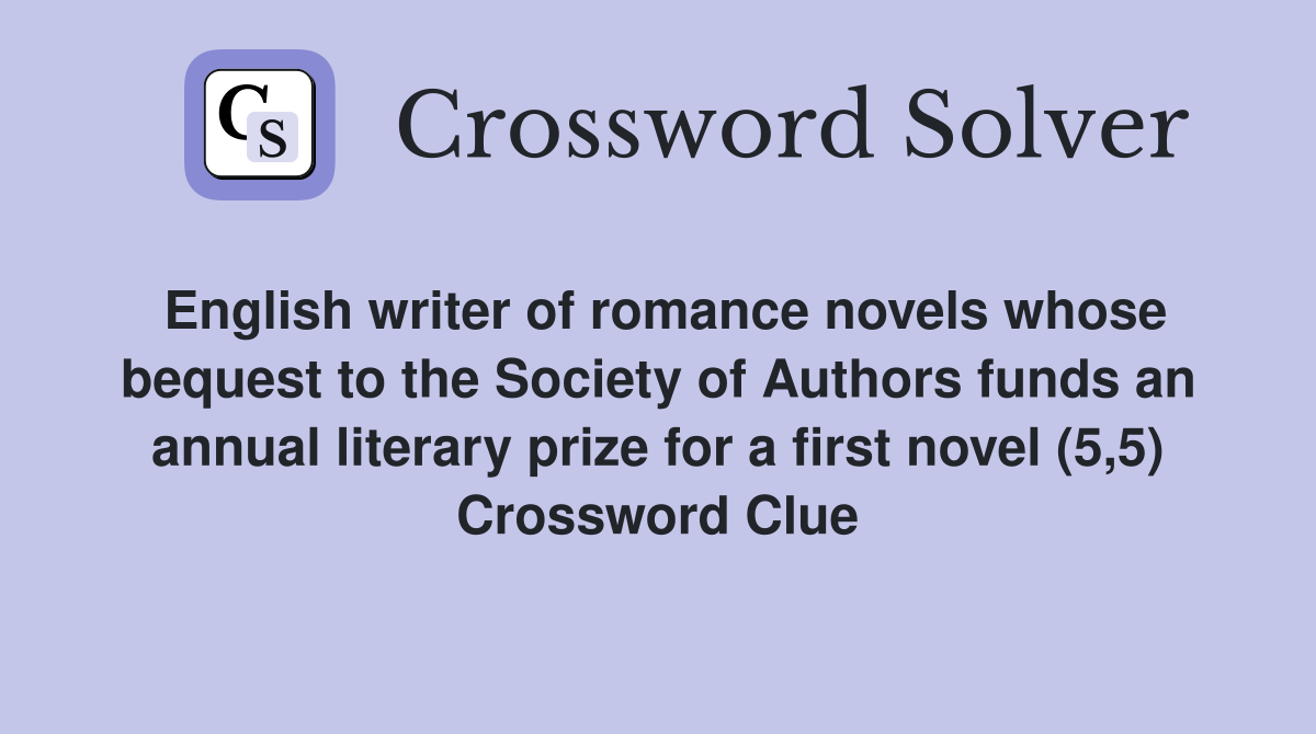 English writer of romance novels whose bequest to the Society of Authors funds an annual literary prize for a first novel (5,5) Crossword Clue