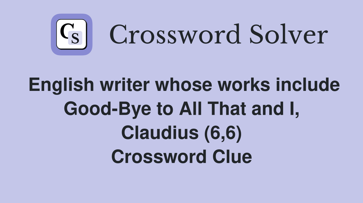 English writer whose works include Good-Bye to All That and I, Claudius (6,6) Crossword Clue