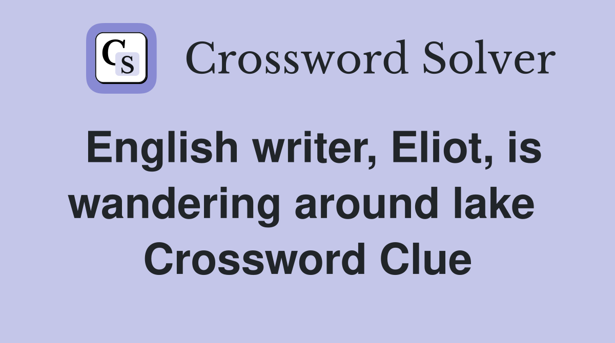 English writer, Eliot, is wandering around lake  Crossword Clue