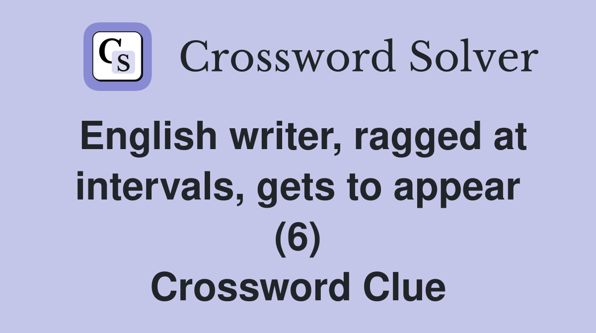 English writer, ragged at intervals, gets to appear (6) Crossword Clue