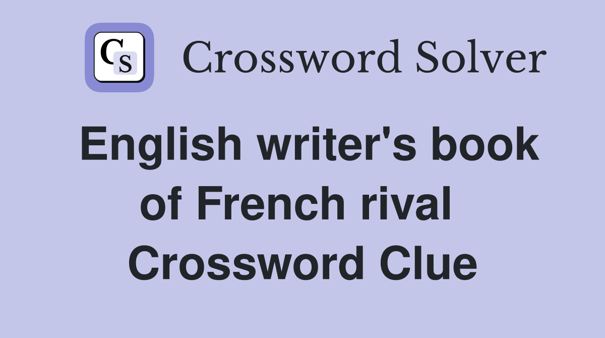 English writer's book of French rival  Crossword Clue