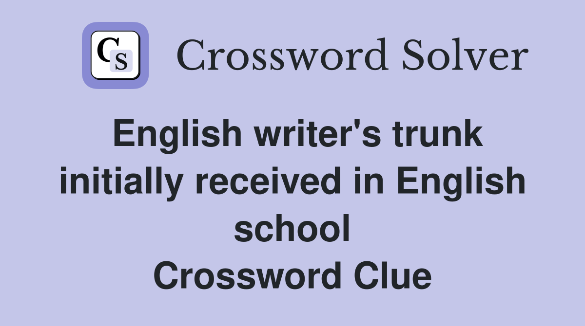 English writer's trunk initially received in English school Crossword Clue