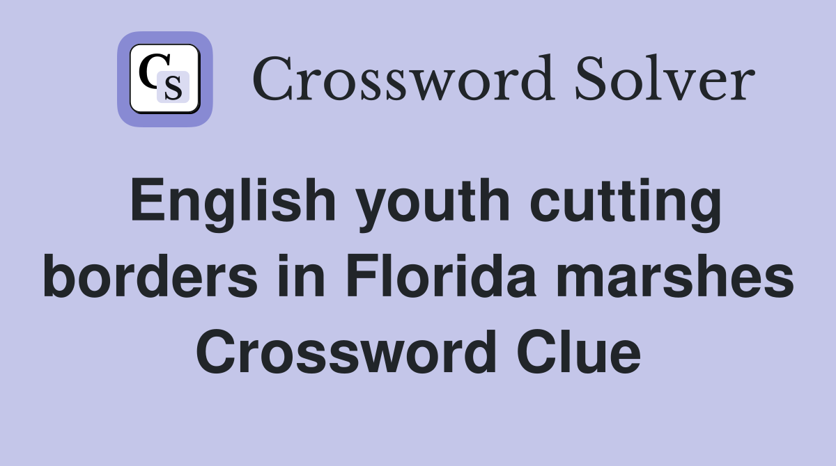English youth cutting borders in Florida marshes Crossword Clue