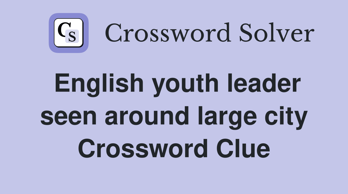 English youth leader seen around large city Crossword Clue