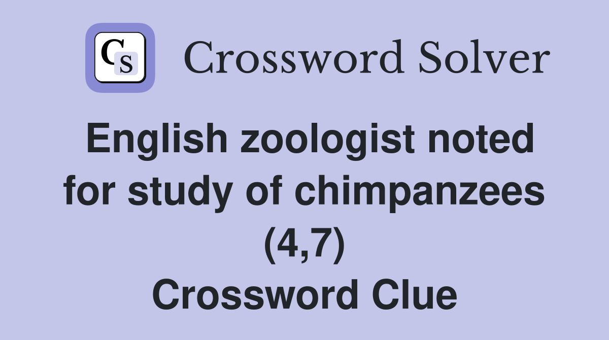 English zoologist noted for study of chimpanzees (4,7) Crossword Clue