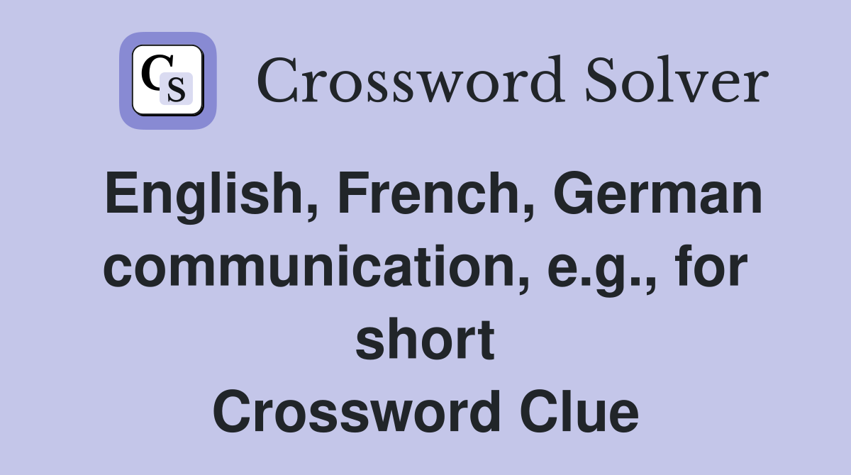 English, French, German communication, e.g., for short Crossword Clue