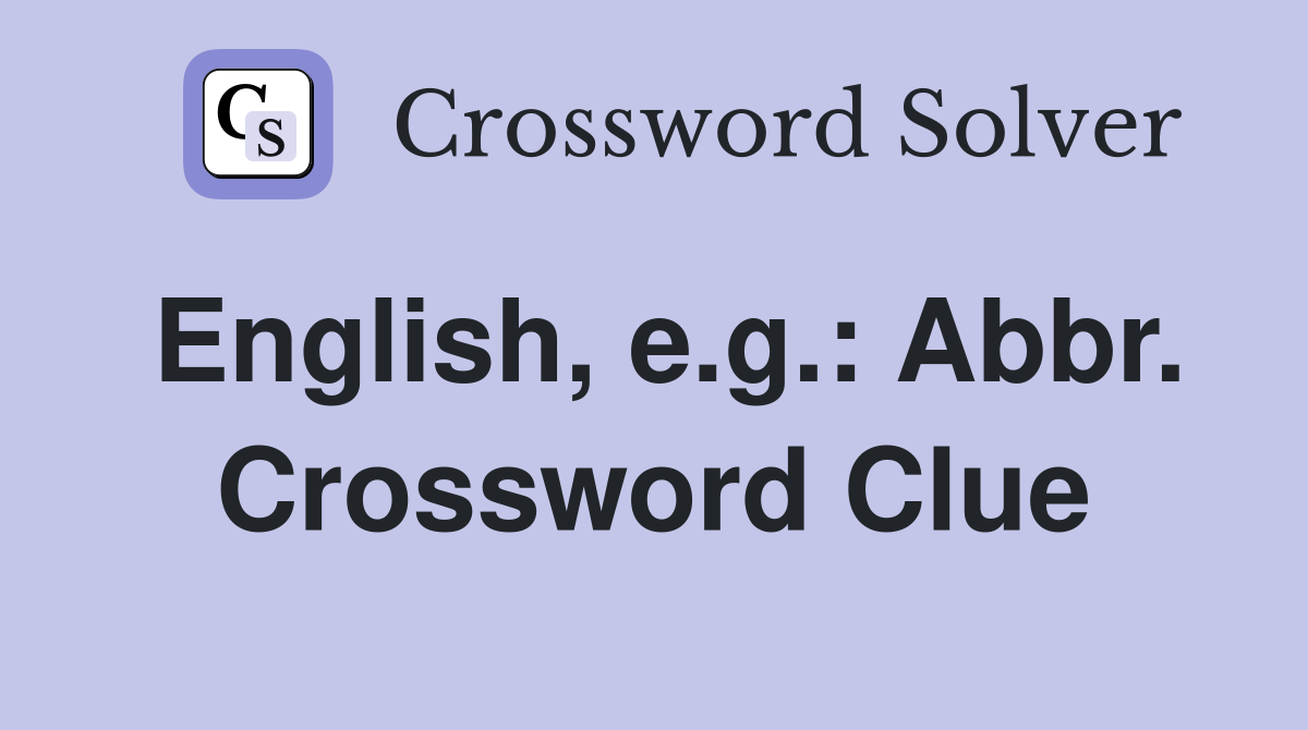 English, e.g.: Abbr. Crossword Clue