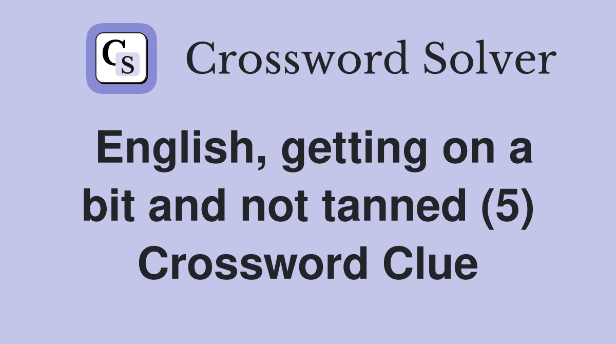 English, getting on a bit and not tanned (5) Crossword Clue