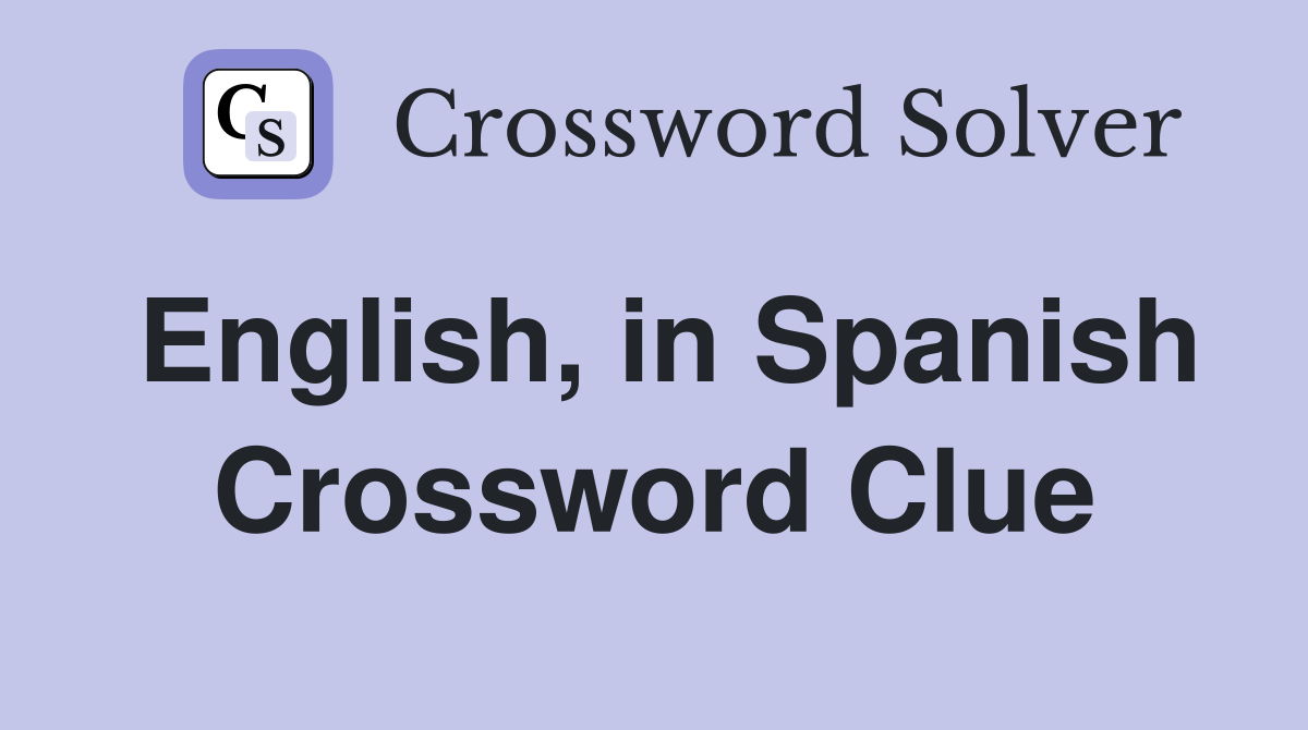 English, in Spanish Crossword Clue