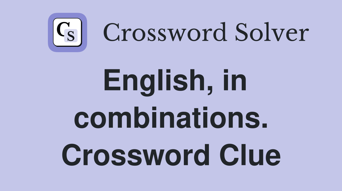 English, in combinations. Crossword Clue