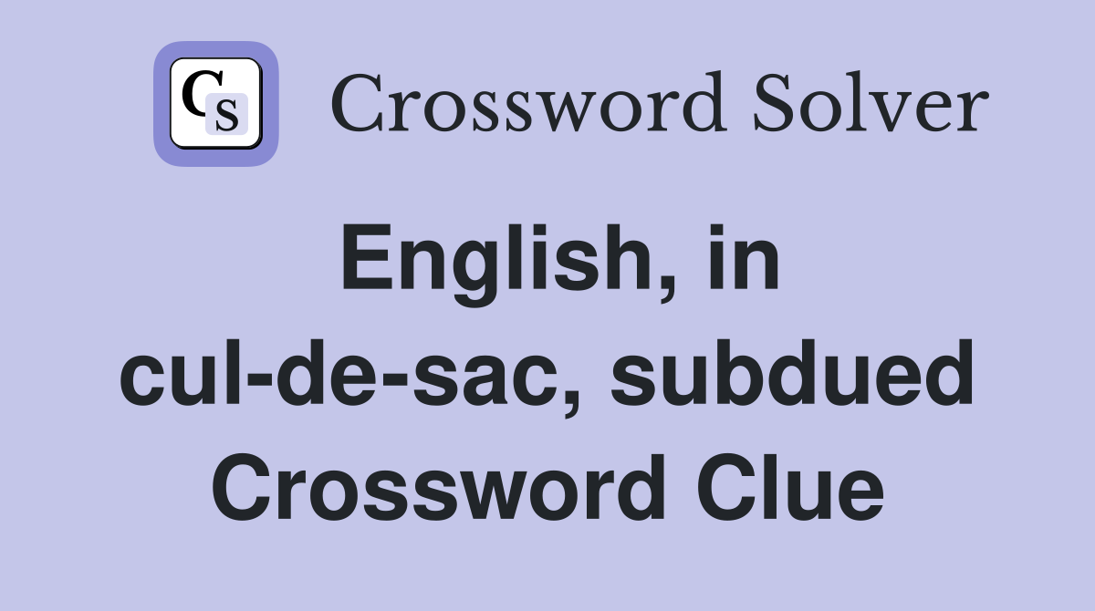 English, in cul-de-sac, subdued Crossword Clue