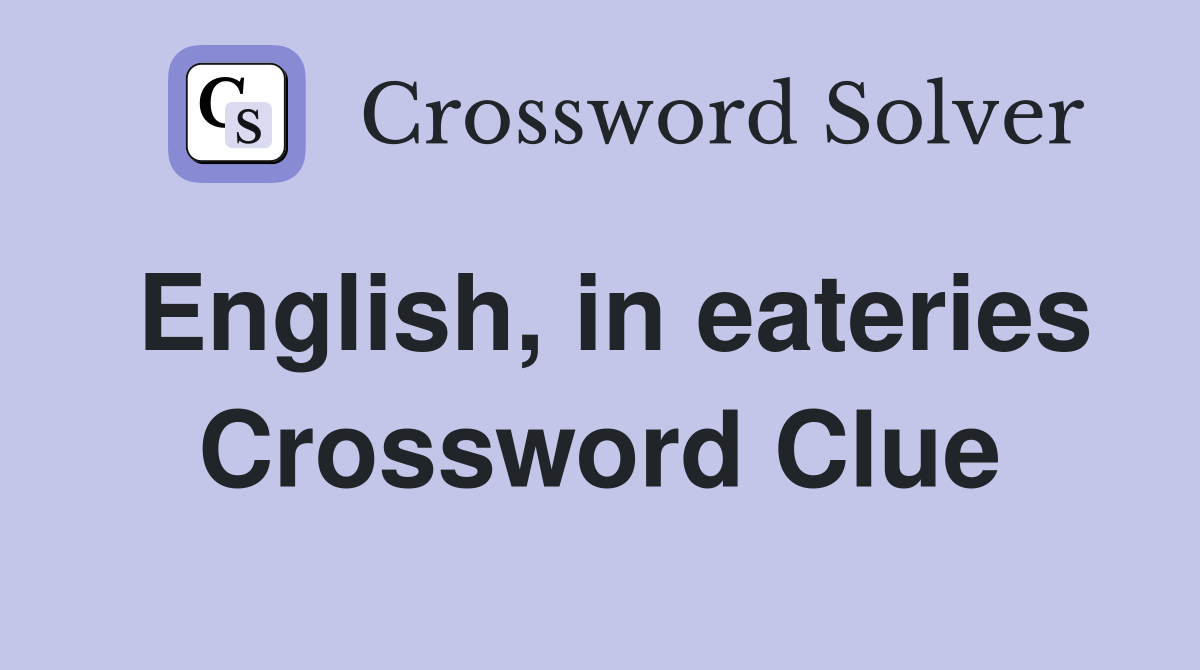 English, in eateries Crossword Clue