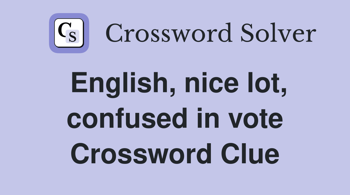 English, nice lot, confused in vote Crossword Clue