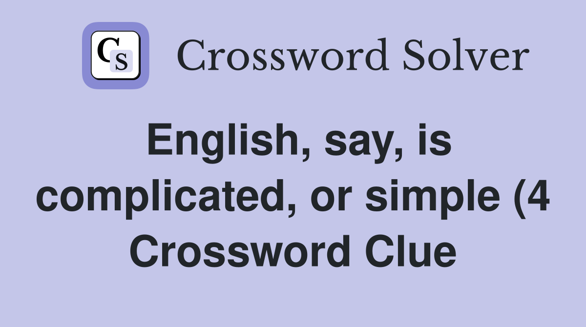 English say is complicated or simple (4) Crossword Clue Answers English say is complicated or simple (4) Crossword Clue Answers