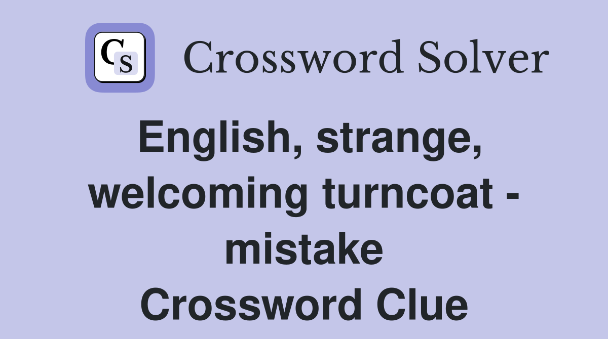 English, strange, welcoming turncoat - mistake Crossword Clue