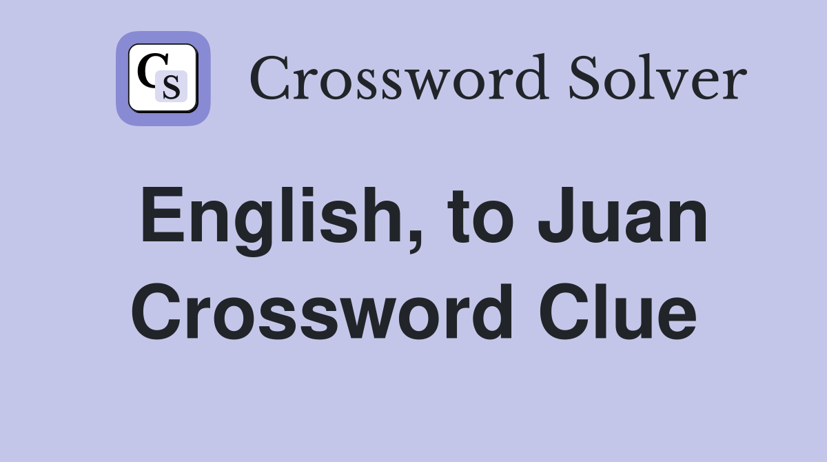 English, to Juan Crossword Clue