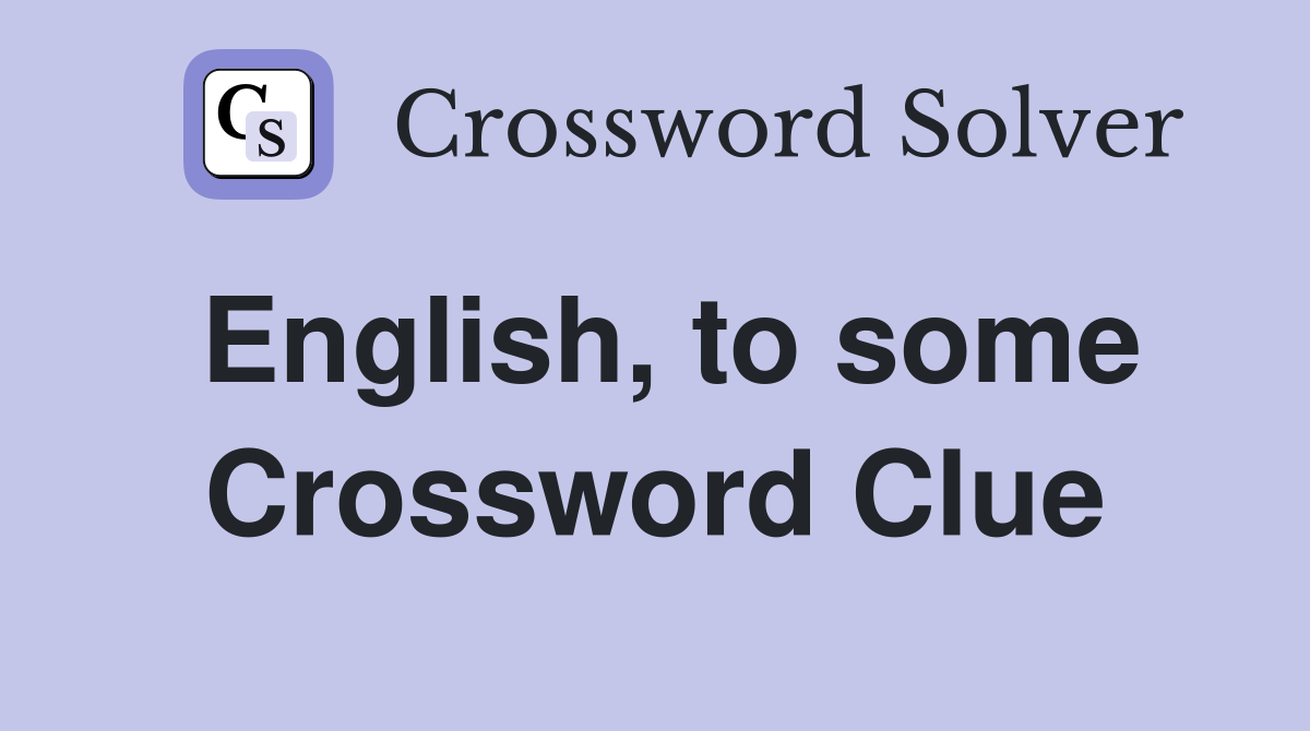 English, to some Crossword Clue