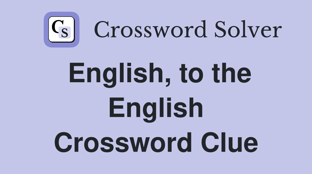 English, to the English Crossword Clue