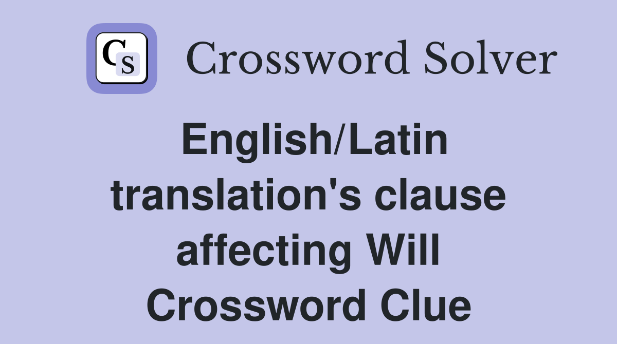English/Latin translation's clause affecting Will Crossword Clue